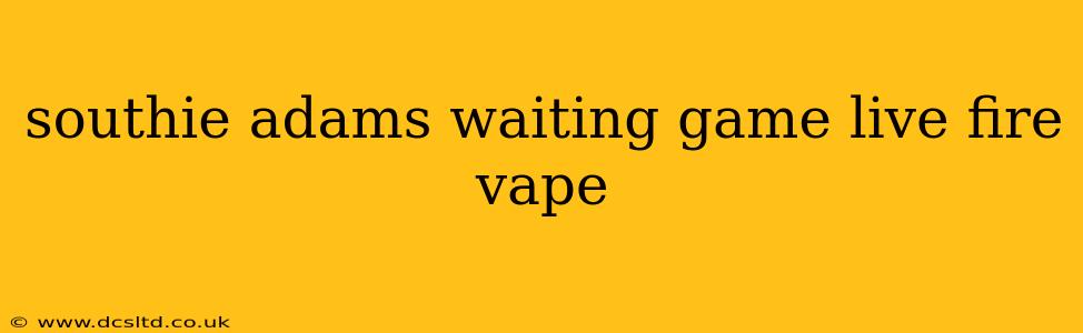 southie adams waiting game live fire vape