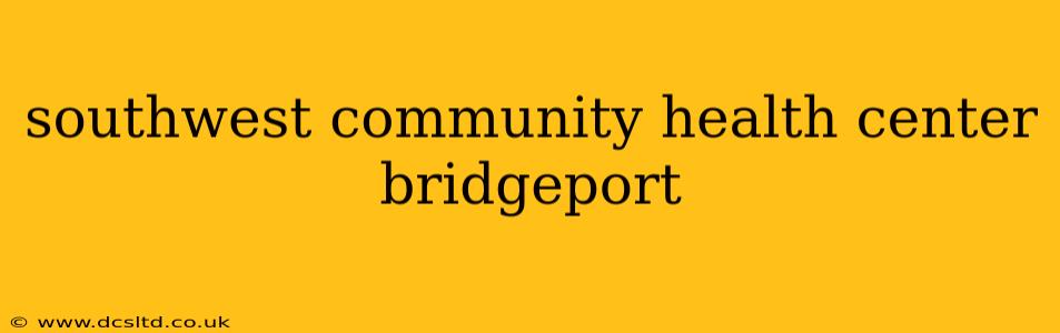 southwest community health center bridgeport