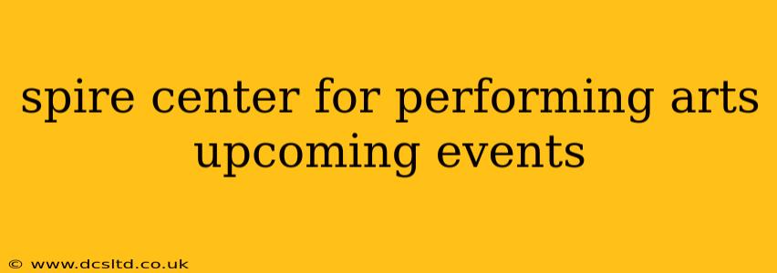 spire center for performing arts upcoming events