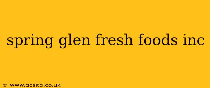 spring glen fresh foods inc