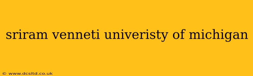 sriram venneti univeristy of michigan