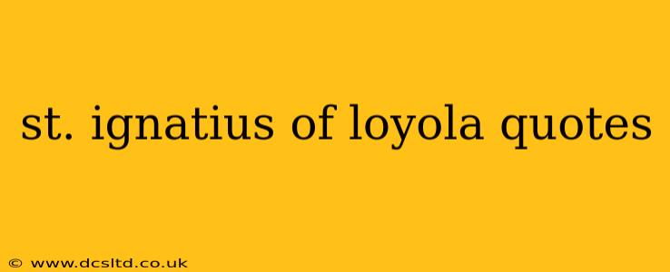 st. ignatius of loyola quotes