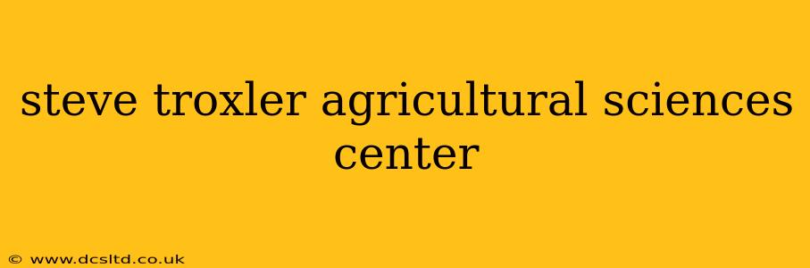 steve troxler agricultural sciences center