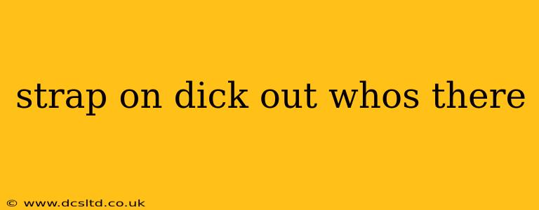 strap on dick out whos there