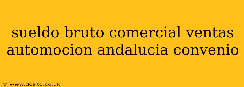 sueldo bruto comercial ventas automocion andalucia convenio