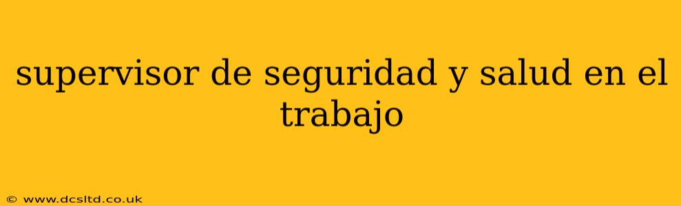 supervisor de seguridad y salud en el trabajo