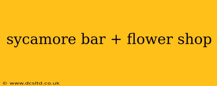 sycamore bar + flower shop