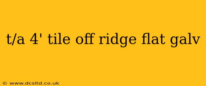t/a 4' tile off ridge flat galv