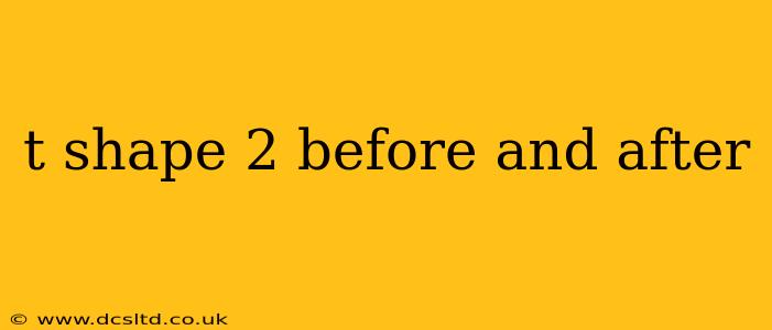 t shape 2 before and after