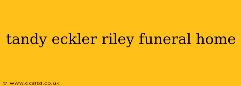 tandy eckler riley funeral home