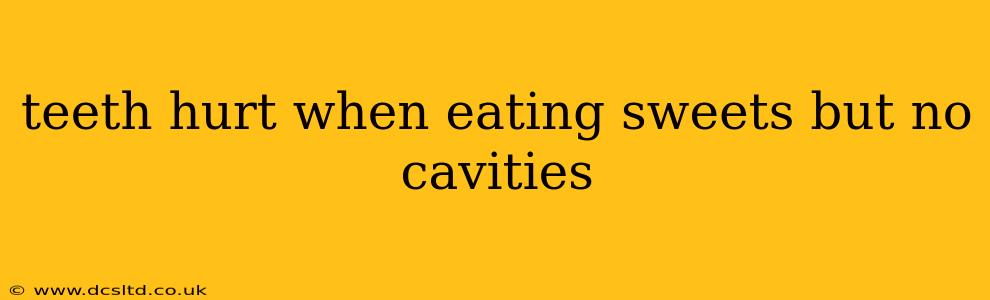 teeth hurt when eating sweets but no cavities