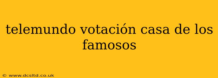 telemundo votación casa de los famosos