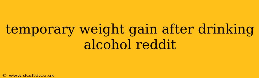 temporary weight gain after drinking alcohol reddit