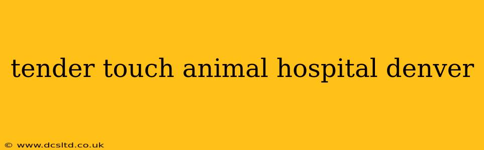 tender touch animal hospital denver