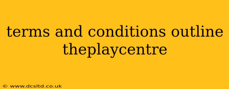 terms and conditions outline theplaycentre