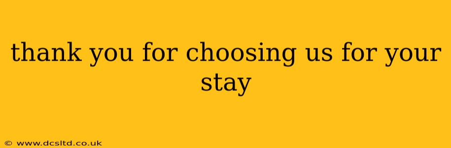 thank you for choosing us for your stay