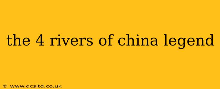 the 4 rivers of china legend