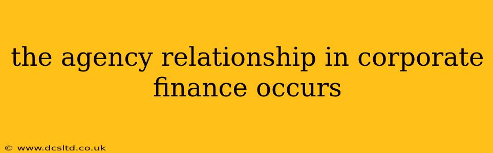 the agency relationship in corporate finance occurs