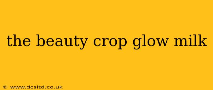 the beauty crop glow milk