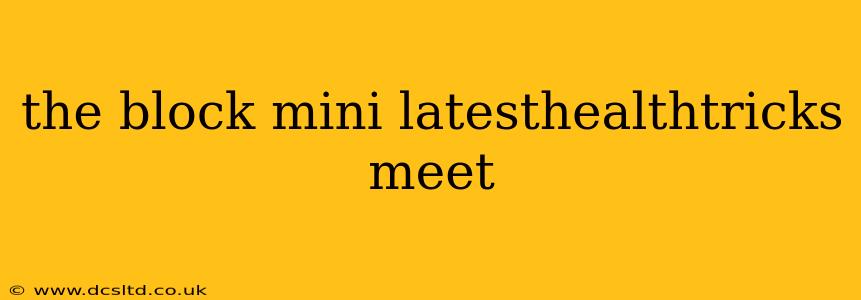 the block mini latesthealthtricks meet the block mini latesthealthtricks meet