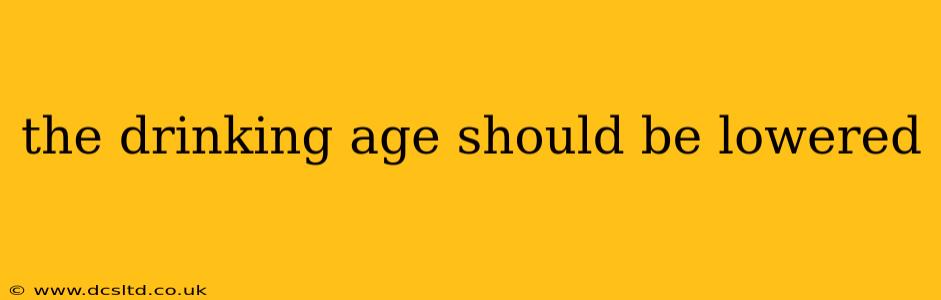 the drinking age should be lowered