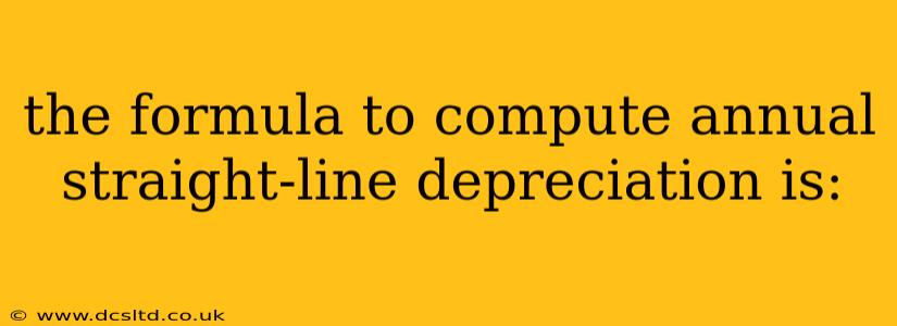 the formula to compute annual straight-line depreciation is: