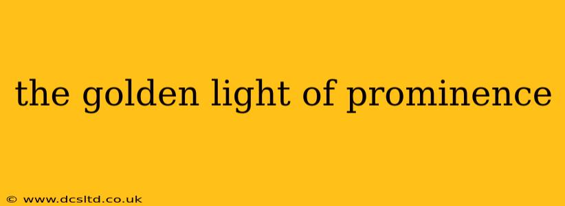 the golden light of prominence