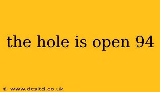 the hole is open 94