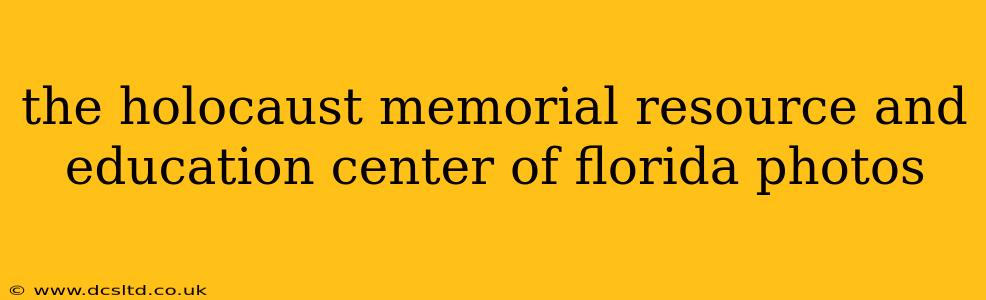 the holocaust memorial resource and education center of florida photos
