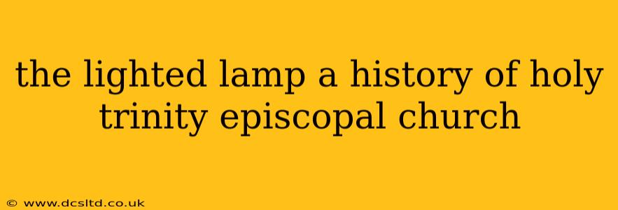 the lighted lamp a history of holy trinity episcopal church