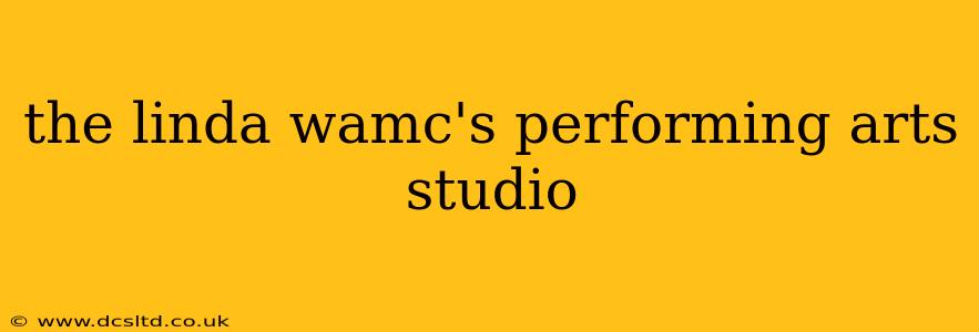the linda wamc's performing arts studio