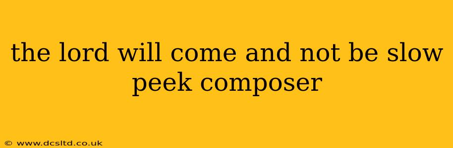 the lord will come and not be slow peek composer