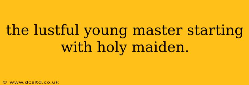 the lustful young master starting with holy maiden. the lustful young master starting with holy maiden.