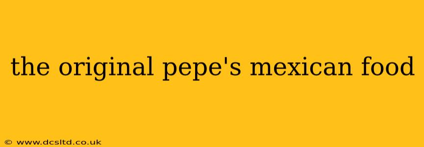 the original pepe's mexican food
