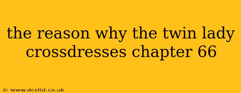 the reason why the twin lady crossdresses chapter 66