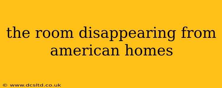 the room disappearing from american homes