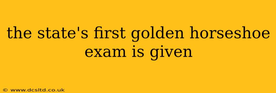 the state's first golden horseshoe exam is given