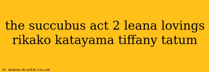 the succubus act 2 leana lovings rikako katayama tiffany tatum