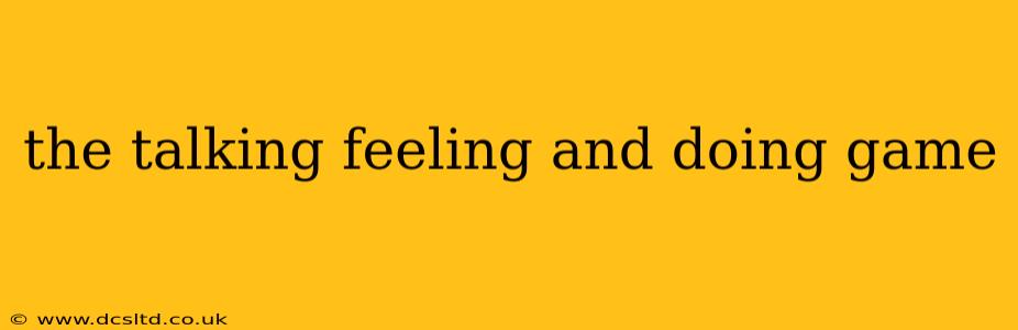the talking feeling and doing game