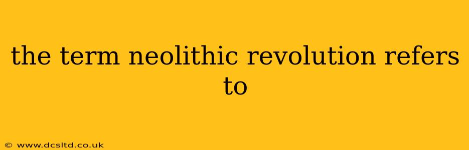 the term neolithic revolution refers to