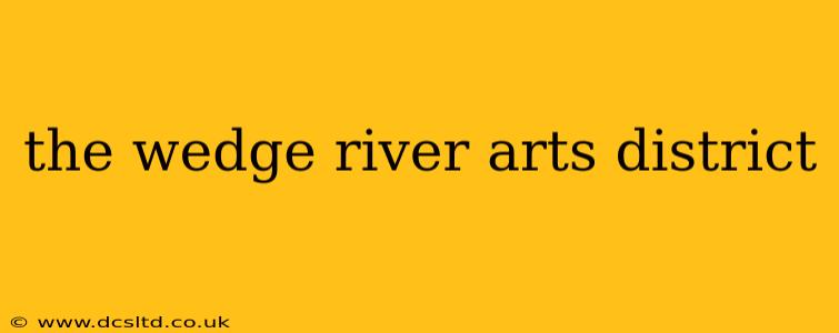 the wedge river arts district