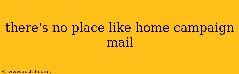 there's no place like home campaign mail