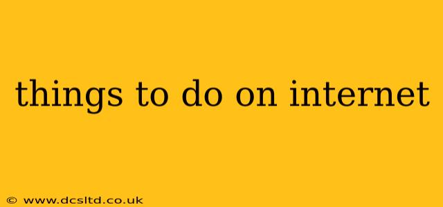 things to do on internet