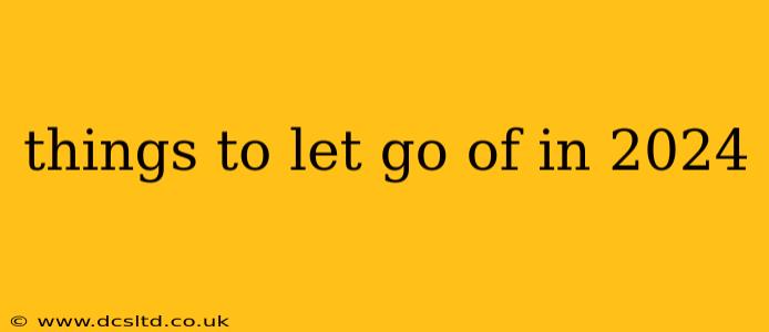 things to let go of in 2024