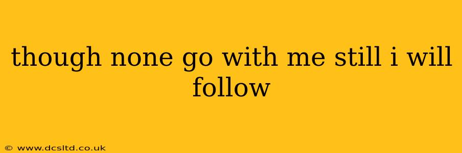 though none go with me still i will follow