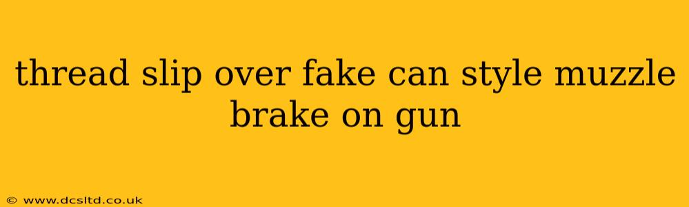 thread slip over fake can style muzzle brake on gun