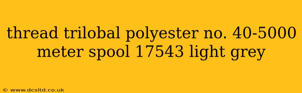 thread trilobal polyester no. 40-5000 meter spool 17543 light grey