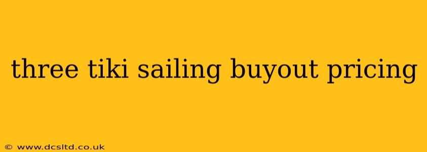 three tiki sailing buyout pricing