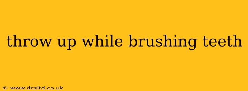 throw up while brushing teeth