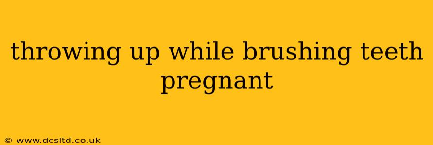 throwing up while brushing teeth pregnant